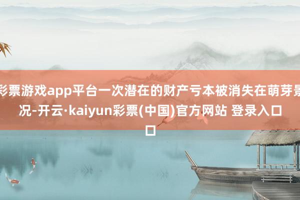 彩票游戏app平台一次潜在的财产亏本被消失在萌芽景况-开云·kaiyun彩票(中国)官方网站 登录入口